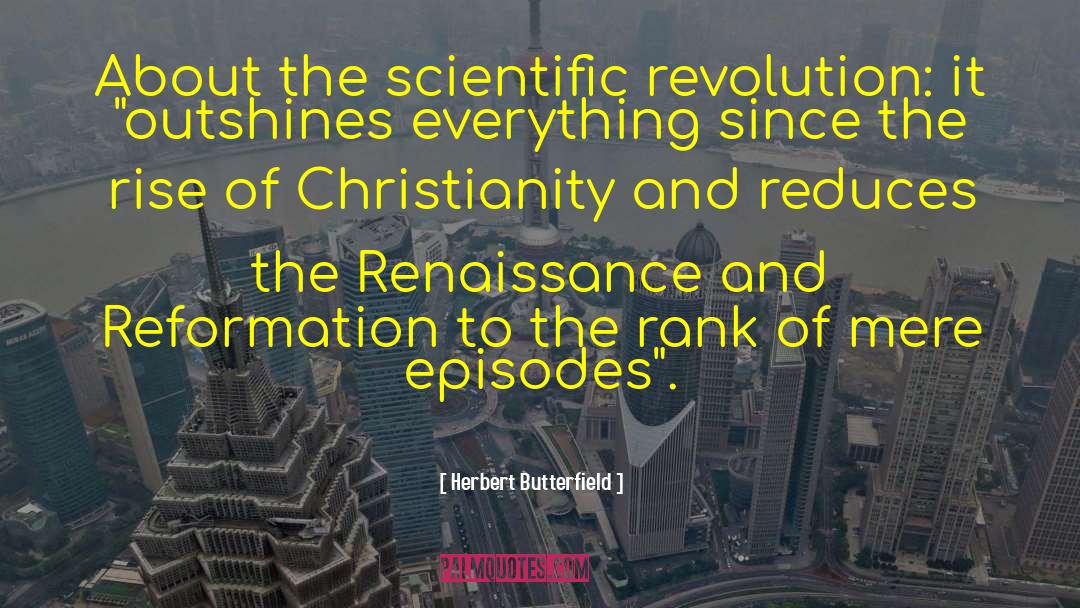 Herbert Butterfield Quotes: About the scientific revolution: it