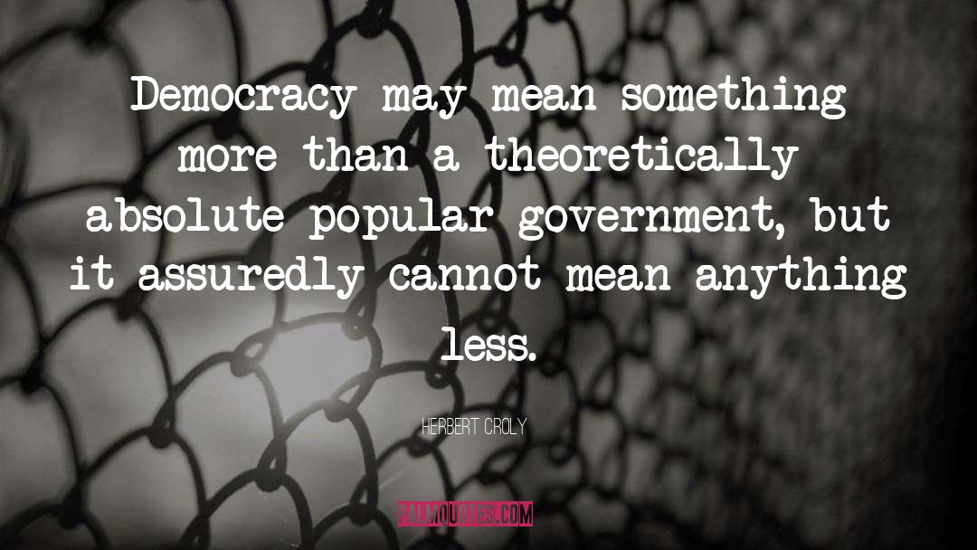 Herbert Croly Quotes: Democracy may mean something more