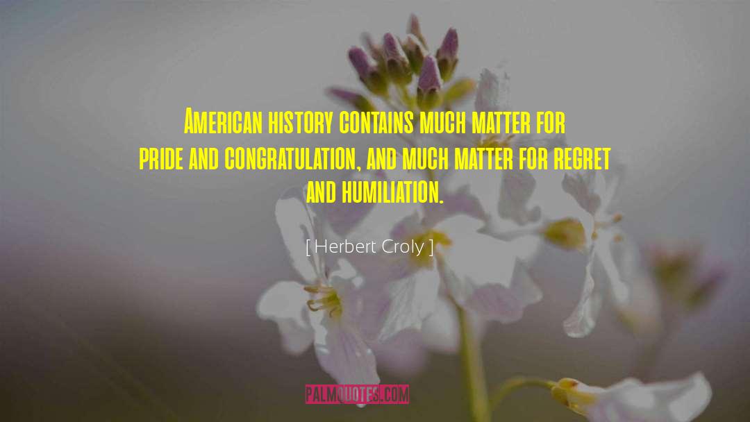 Herbert Croly Quotes: American history contains much matter