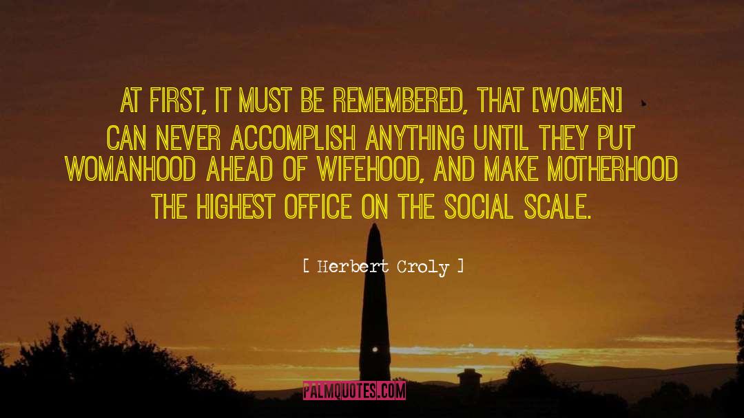 Herbert Croly Quotes: At first, it must be