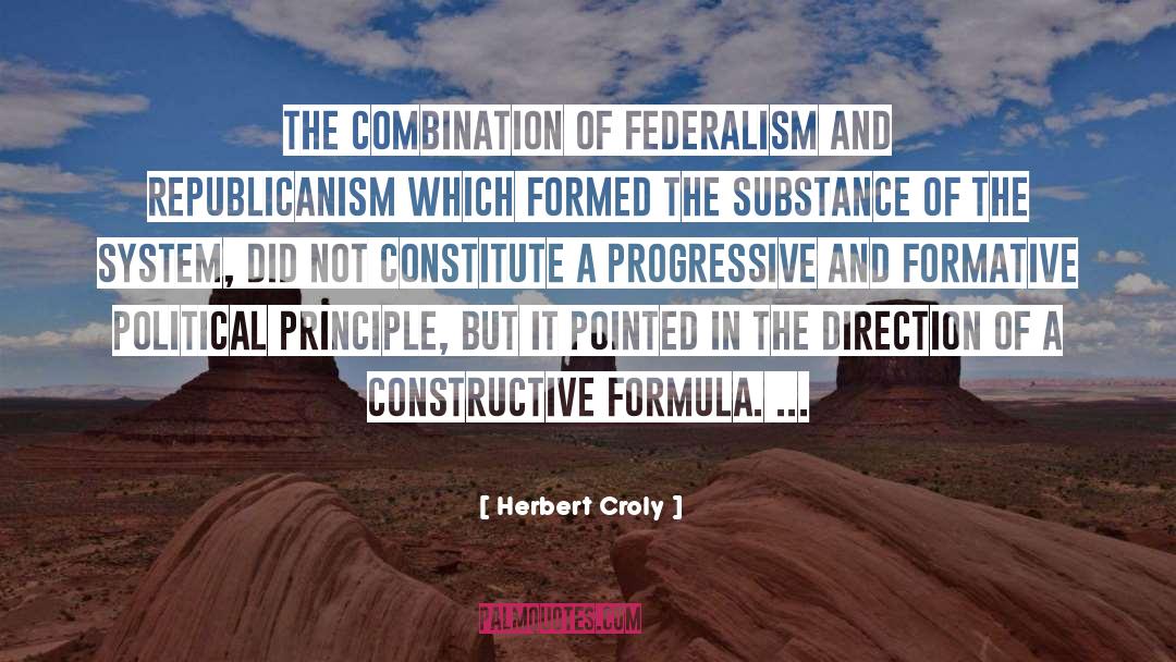Herbert Croly Quotes: The combination of Federalism and