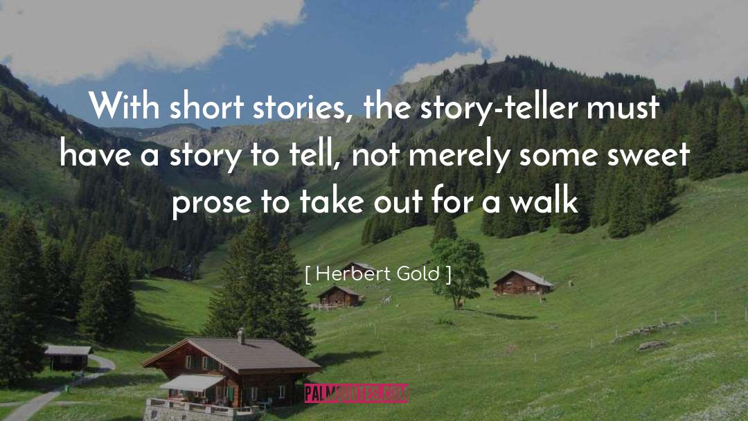 Herbert Gold Quotes: With short stories, the story-teller