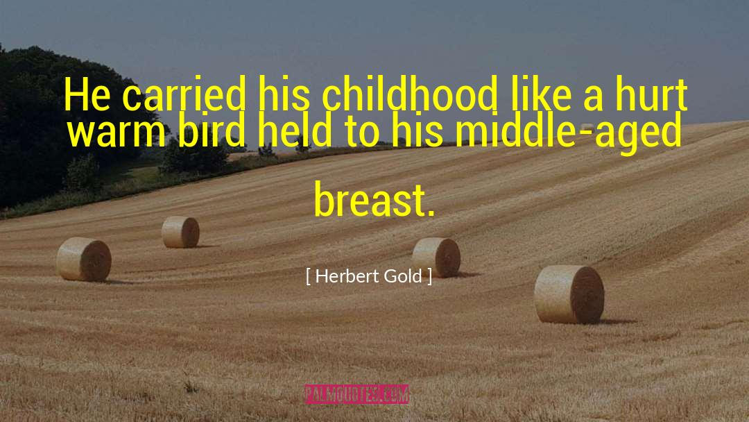 Herbert Gold Quotes: He carried his childhood like