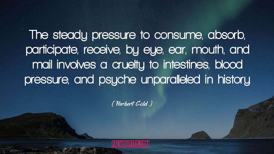 Herbert Gold Quotes: The steady pressure to consume,
