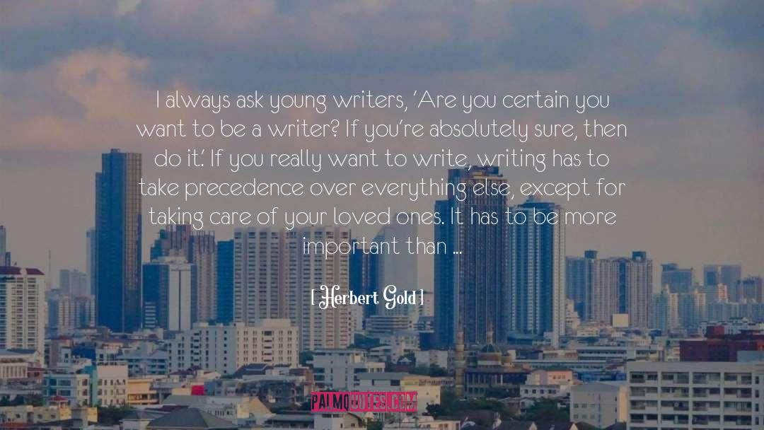 Herbert Gold Quotes: I always ask young writers,