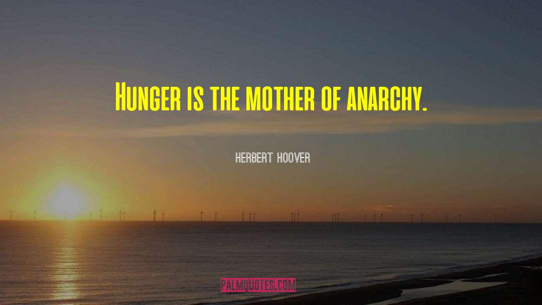 Herbert Hoover Quotes: Hunger is the mother of