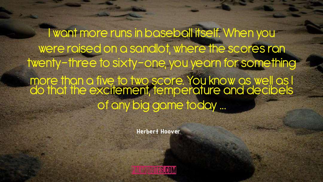 Herbert Hoover Quotes: I want more runs in