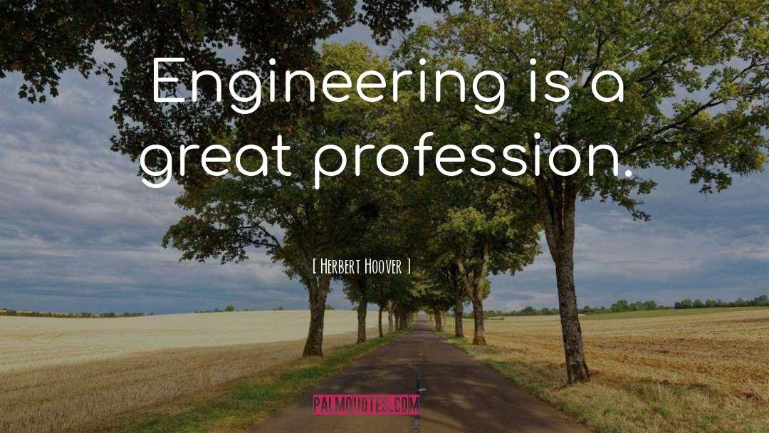 Herbert Hoover Quotes: Engineering is a great profession.