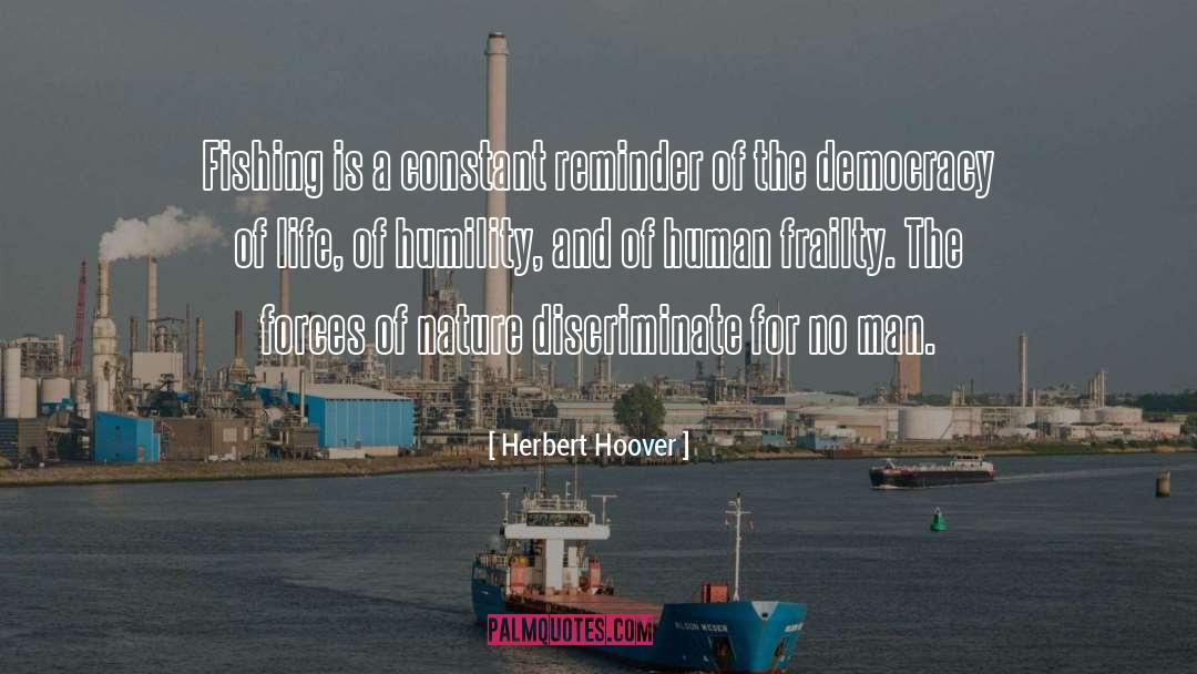 Herbert Hoover Quotes: Fishing is a constant reminder