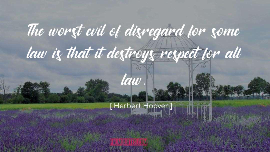 Herbert Hoover Quotes: The worst evil of disregard