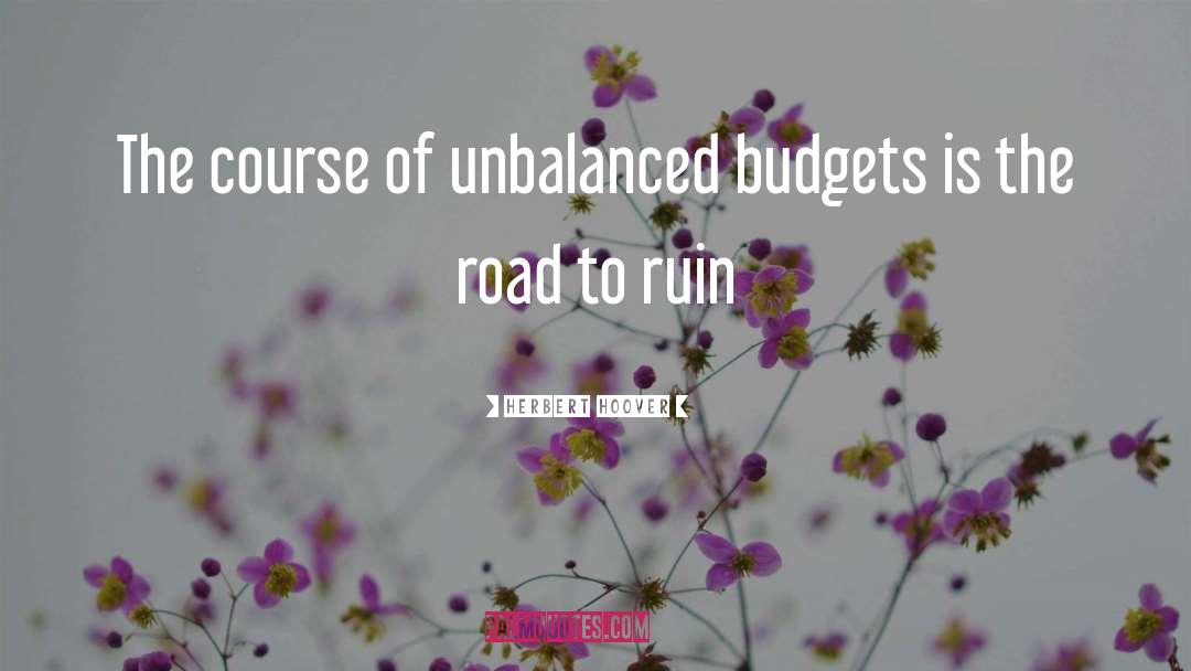 Herbert Hoover Quotes: The course of unbalanced budgets