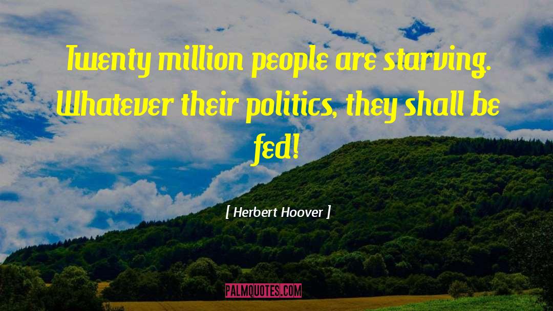 Herbert Hoover Quotes: Twenty million people are starving.