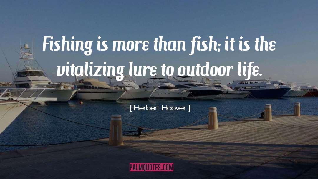 Herbert Hoover Quotes: Fishing is more than fish;