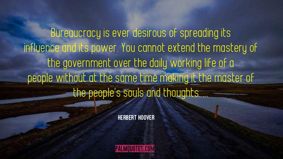 Herbert Hoover Quotes: Bureaucracy is ever desirous of