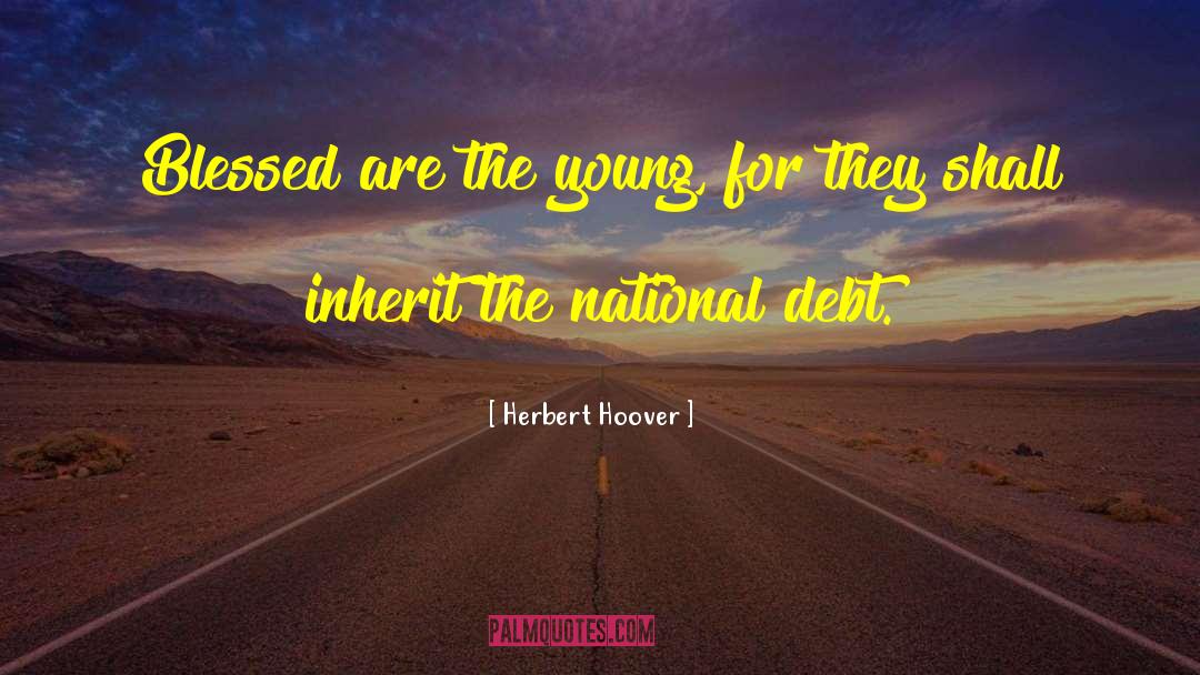 Herbert Hoover Quotes: Blessed are the young, for