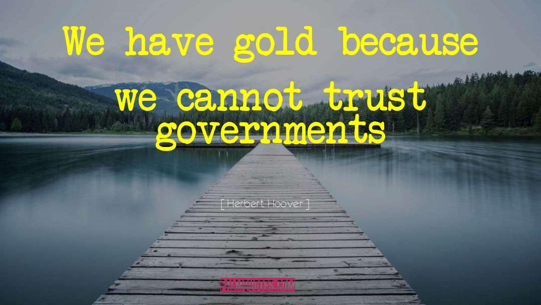 Herbert Hoover Quotes: We have gold because we