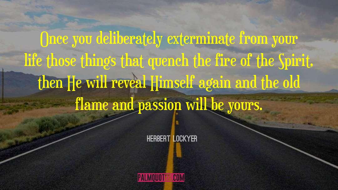 Herbert Lockyer Quotes: Once you deliberately exterminate from