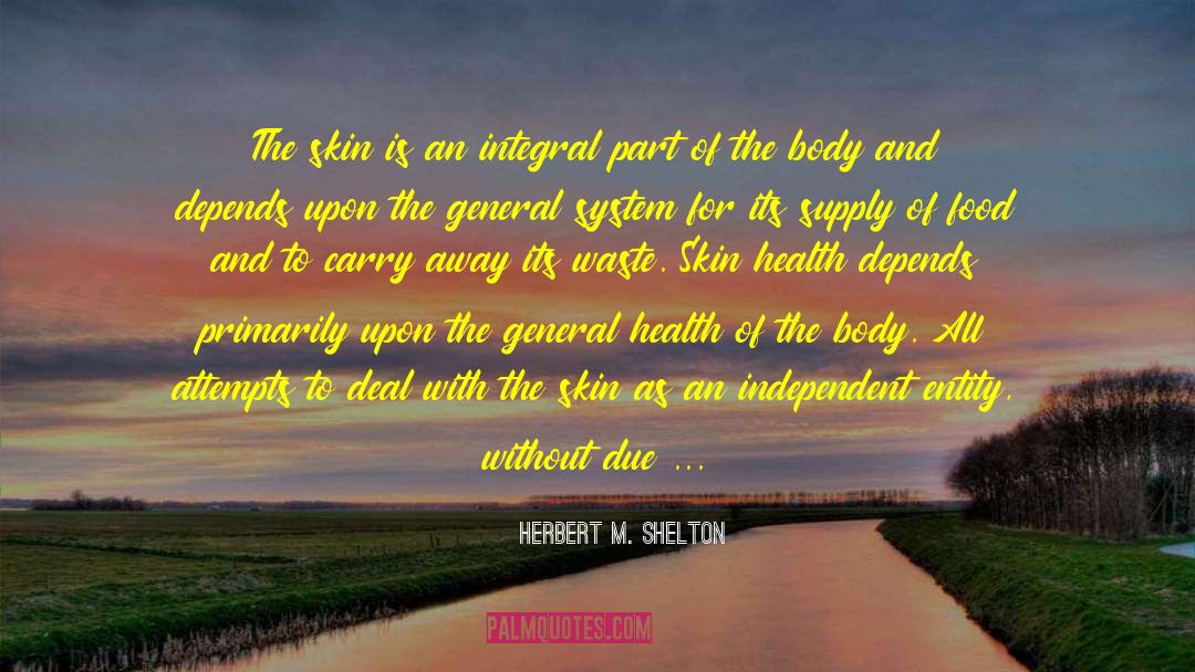 Herbert M. Shelton Quotes: The skin is an integral