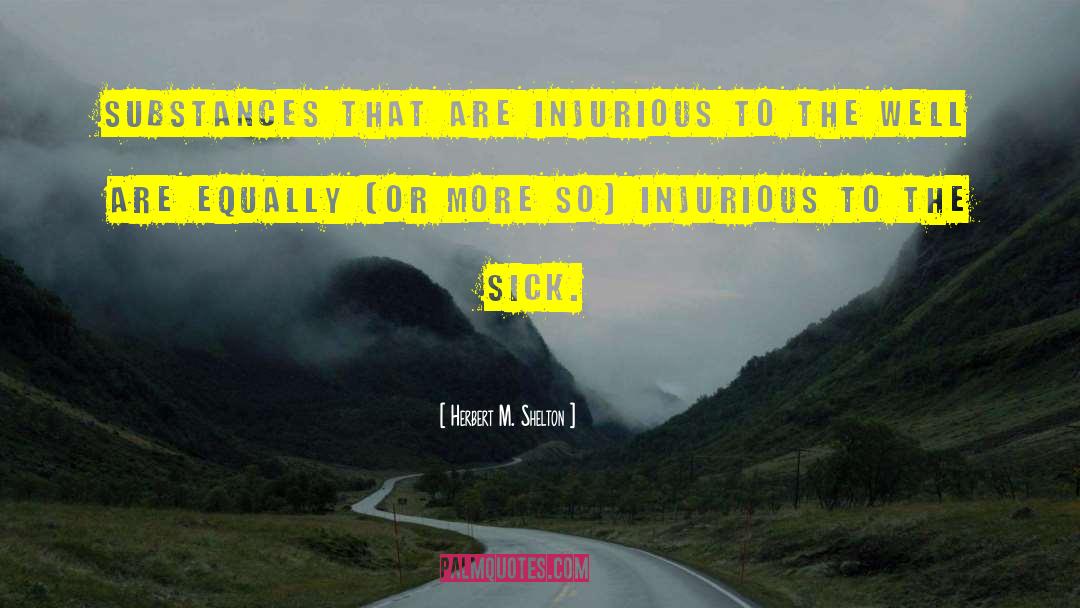 Herbert M. Shelton Quotes: Substances that are injurious to