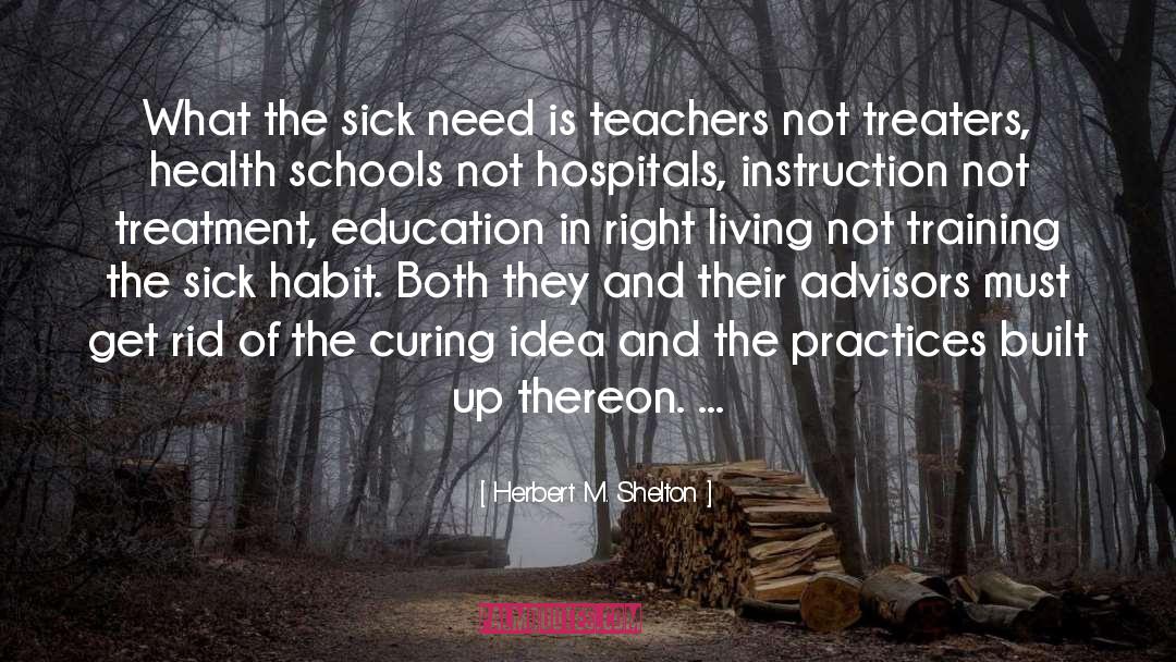 Herbert M. Shelton Quotes: What the sick need is