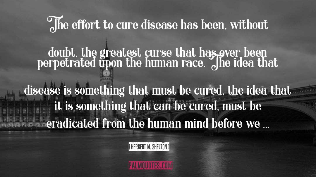 Herbert M. Shelton Quotes: The effort to cure disease