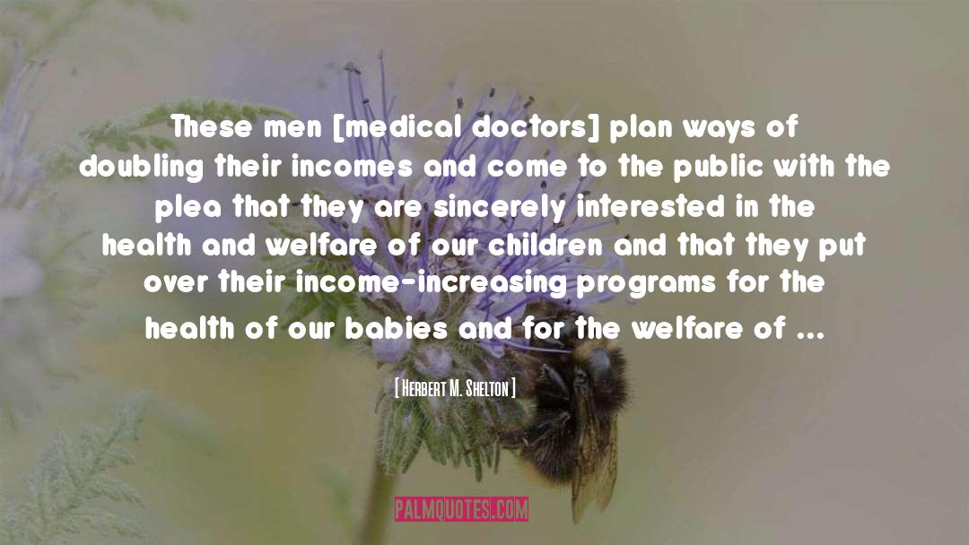 Herbert M. Shelton Quotes: These men [medical doctors] plan