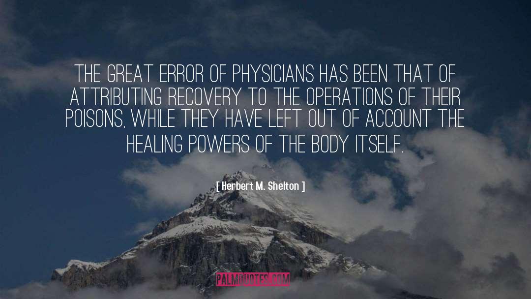 Herbert M. Shelton Quotes: The great error of physicians