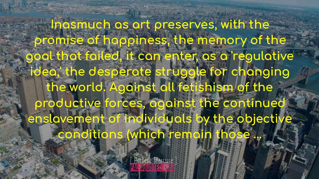 Herbert Marcuse Quotes: Inasmuch as art preserves, with