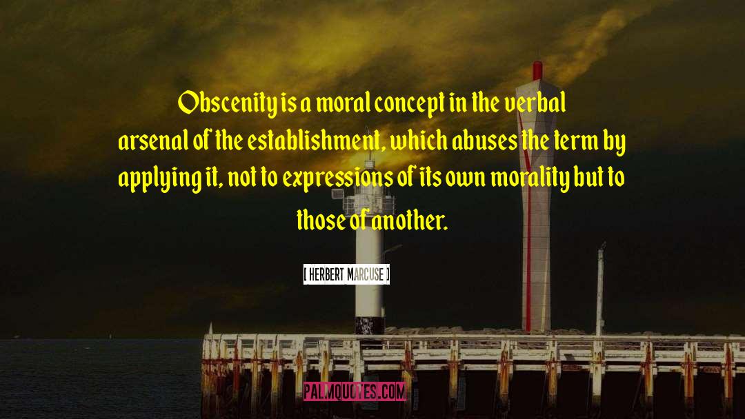 Herbert Marcuse Quotes: Obscenity is a moral concept