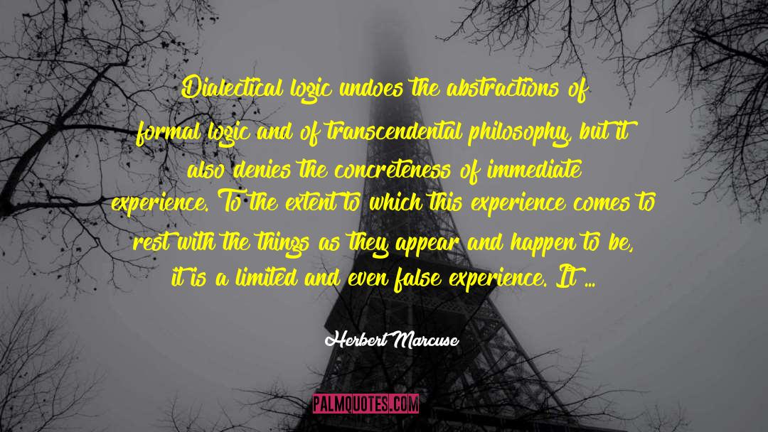 Herbert Marcuse Quotes: Dialectical logic undoes the abstractions