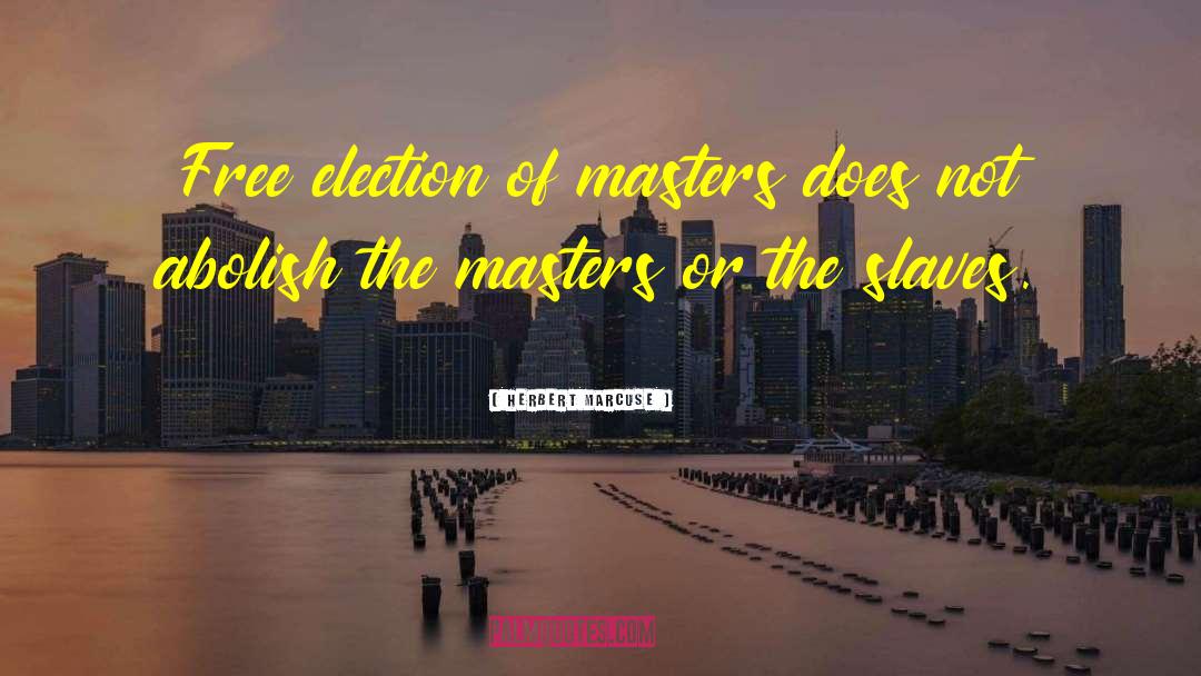 Herbert Marcuse Quotes: Free election of masters does