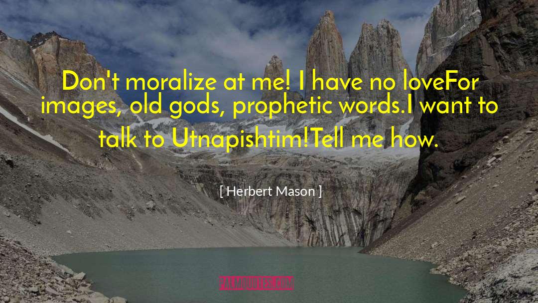 Herbert Mason Quotes: Don't moralize at me! I