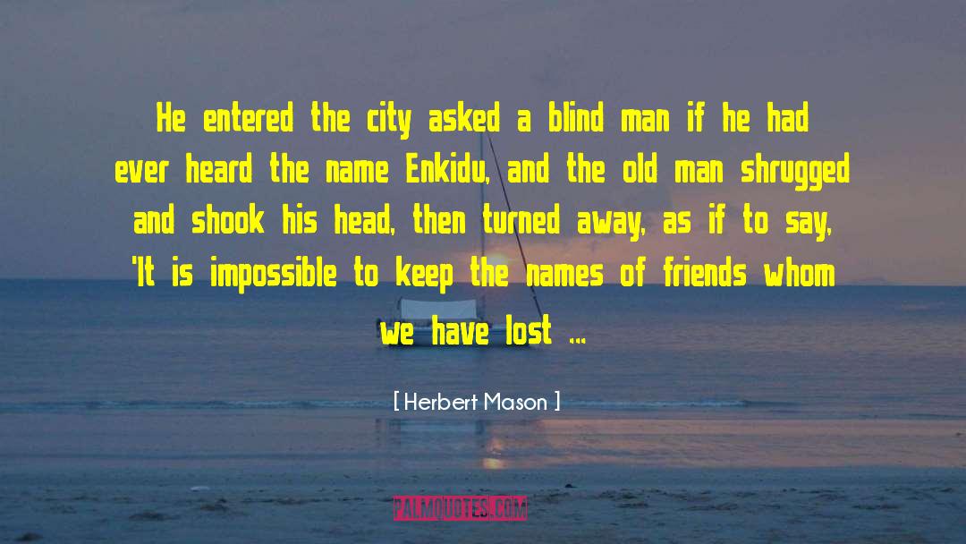 Herbert Mason Quotes: He entered the city asked