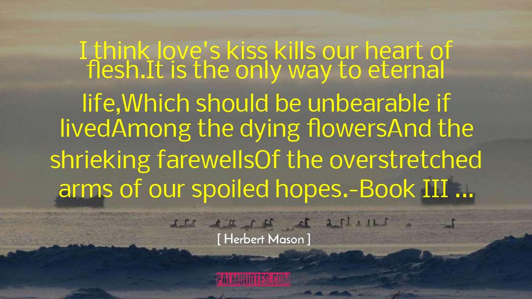 Herbert Mason Quotes: I think love's kiss kills