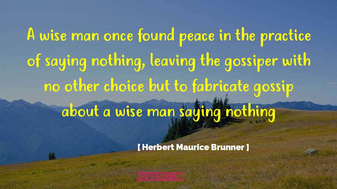 Herbert Maurice Brunner Quotes: A wise man once found