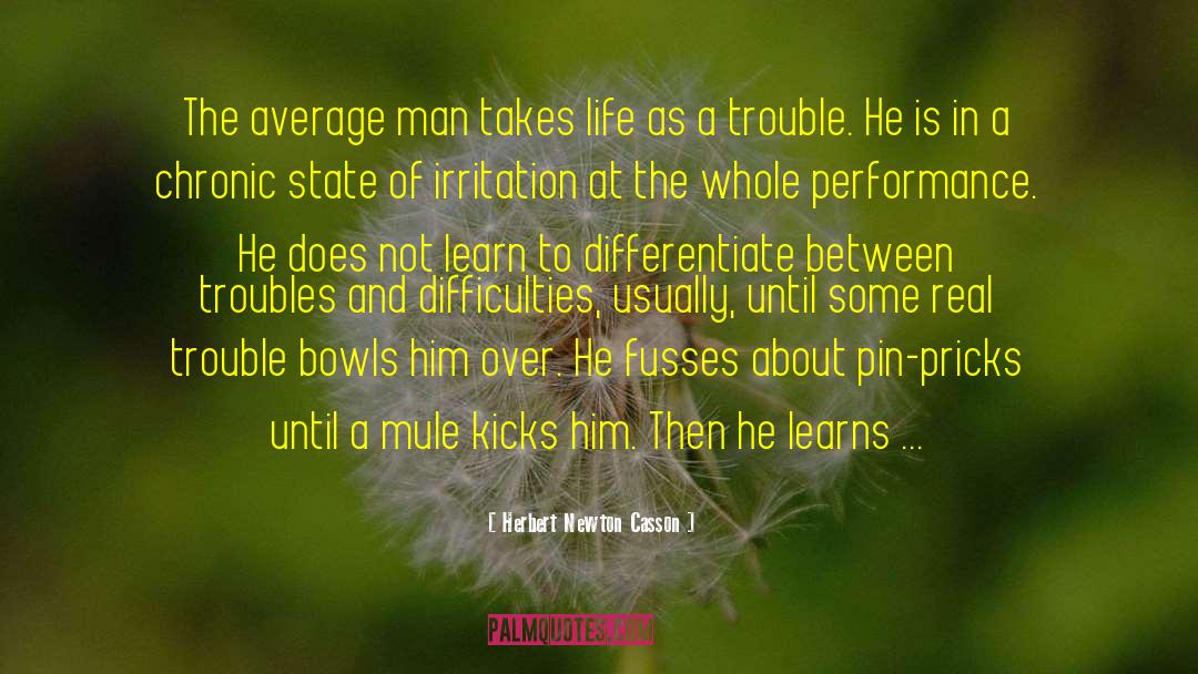 Herbert Newton Casson Quotes: The average man takes life