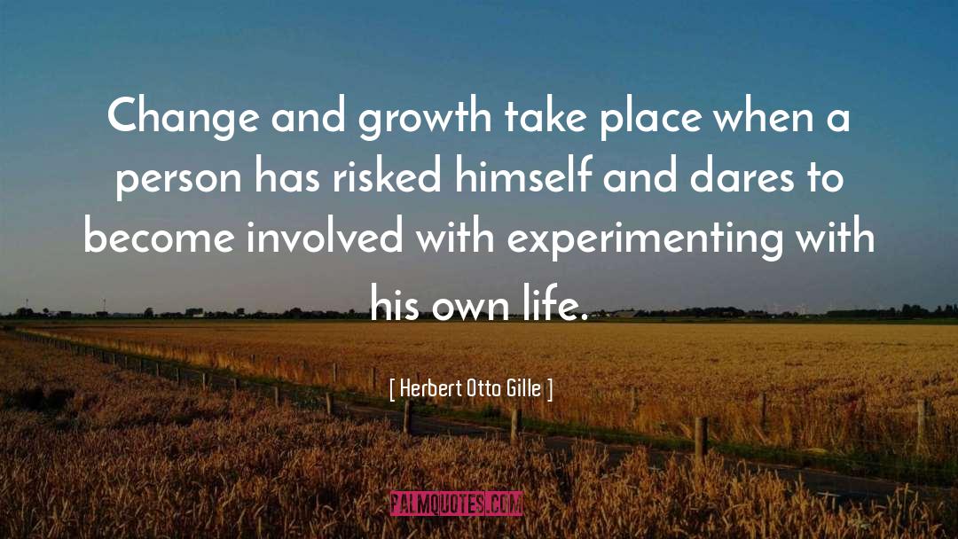 Herbert Otto Gille Quotes: Change and growth take place