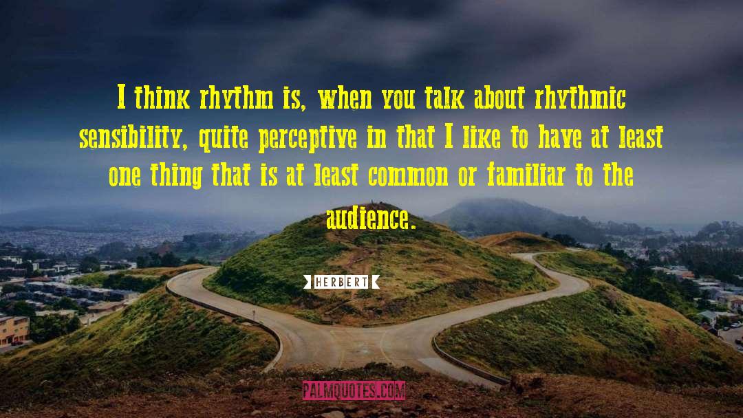 Herbert Quotes: I think rhythm is, when