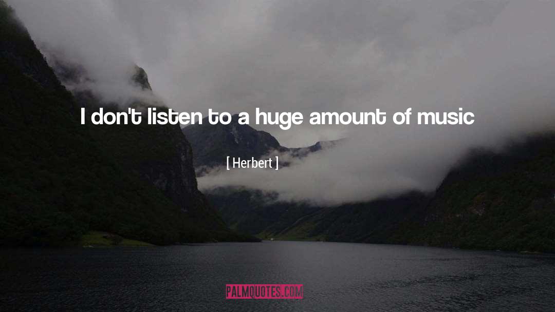 Herbert Quotes: I don't listen to a