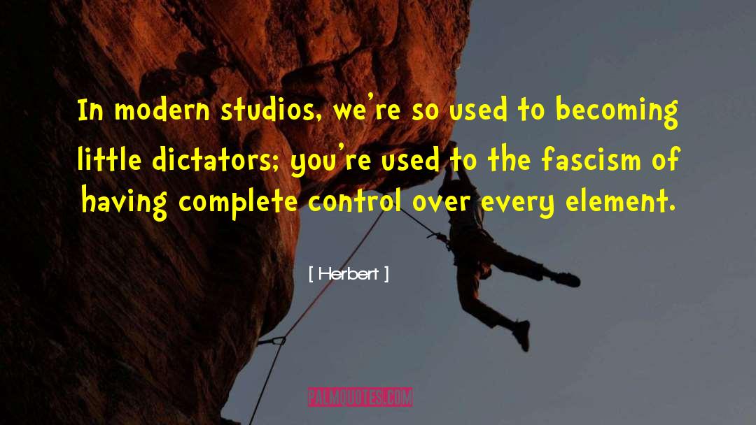 Herbert Quotes: In modern studios, we're so