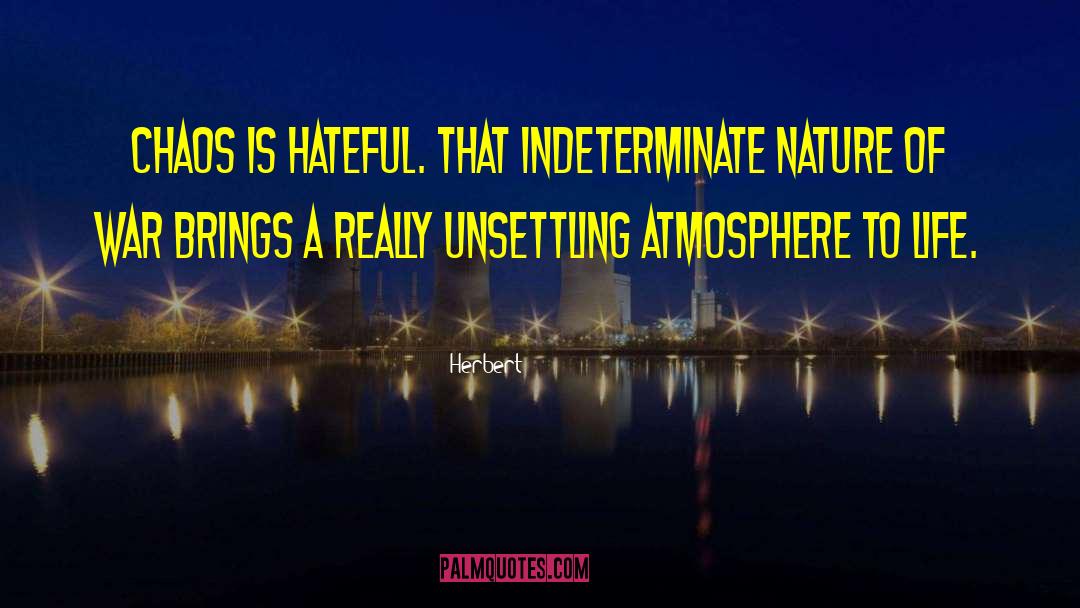Herbert Quotes: Chaos is hateful. That indeterminate