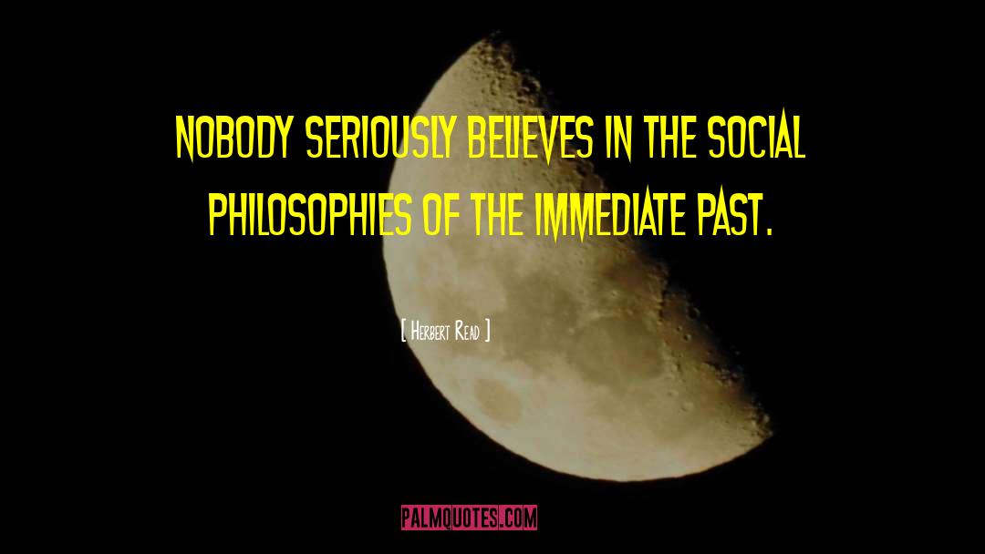 Herbert Read Quotes: Nobody seriously believes in the