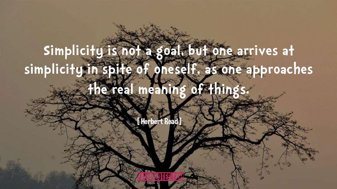 Herbert Read Quotes: Simplicity is not a goal,