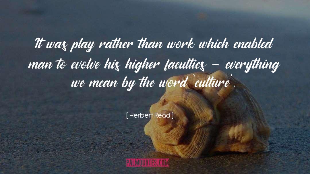 Herbert Read Quotes: It was play rather than