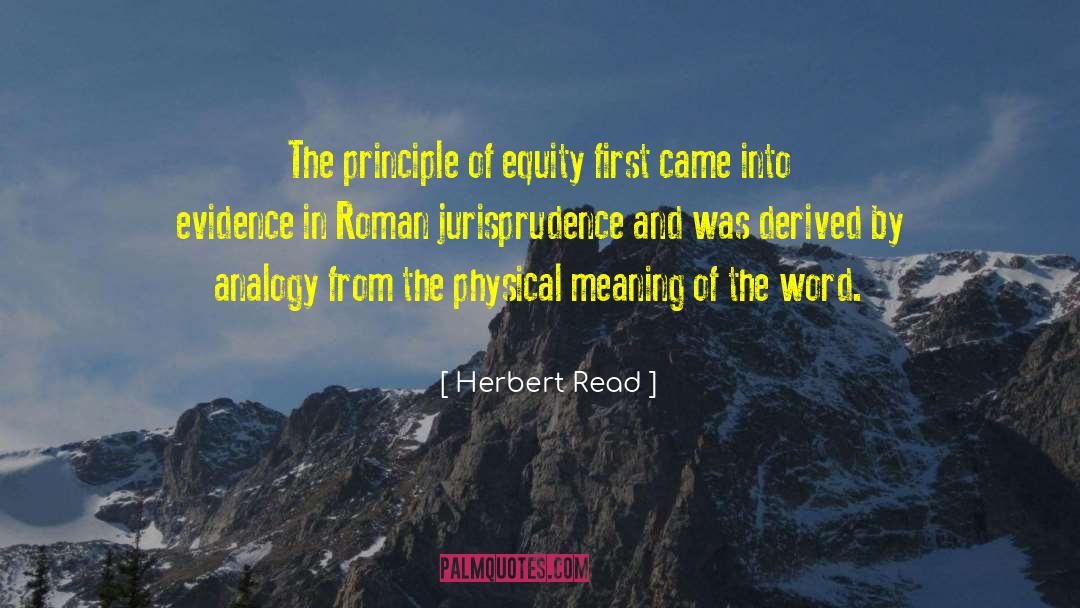 Herbert Read Quotes: The principle of equity first