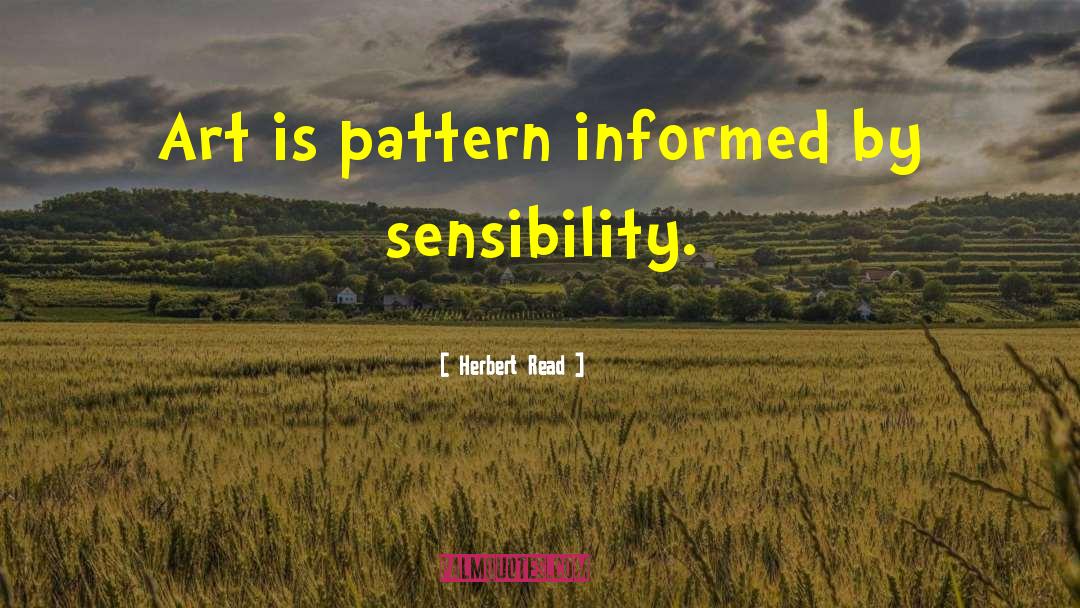 Herbert Read Quotes: Art is pattern informed by