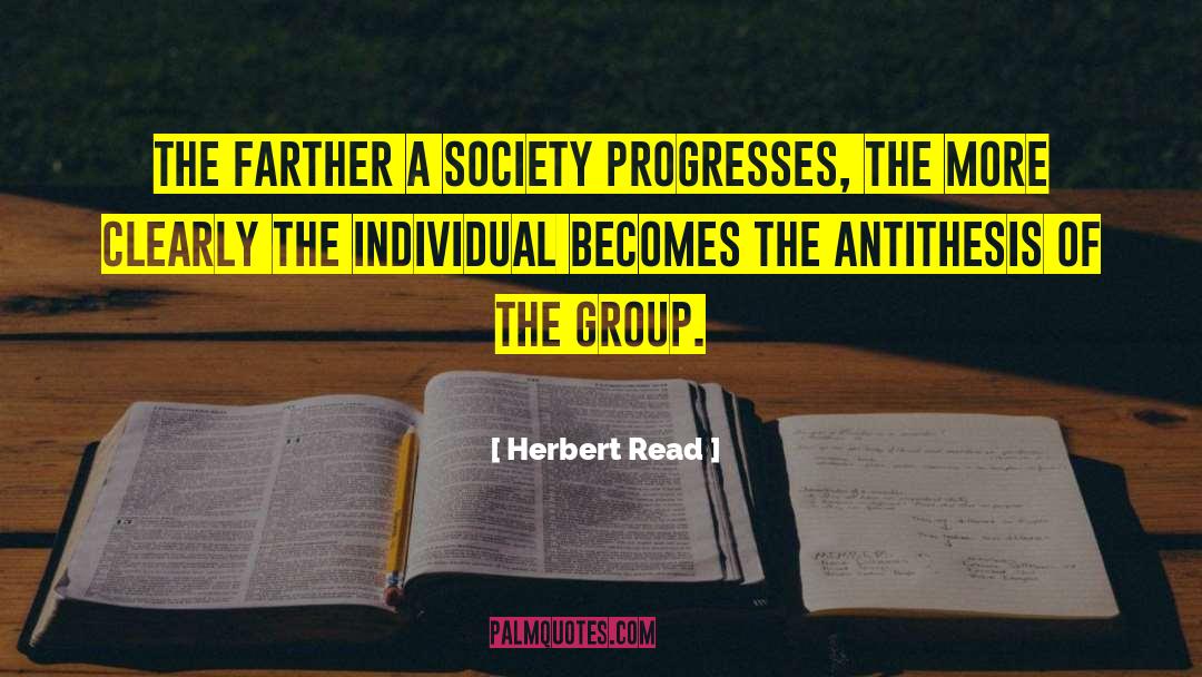 Herbert Read Quotes: The farther a society progresses,