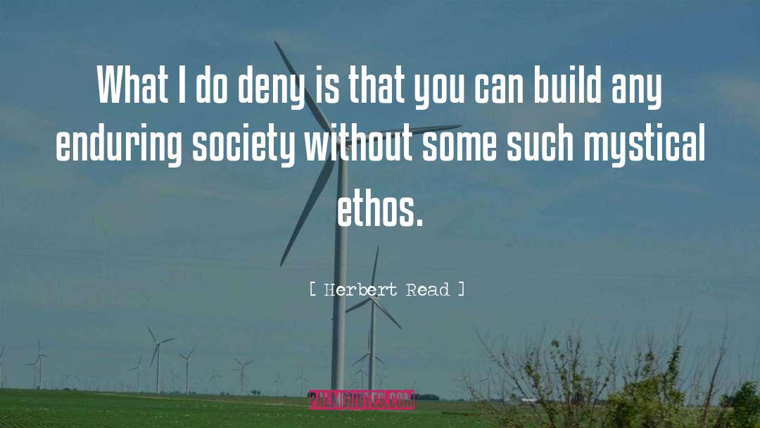 Herbert Read Quotes: What I do deny is