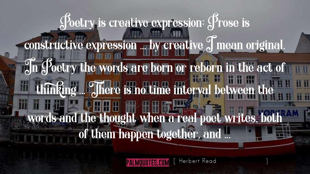 Herbert Read Quotes: Poetry is creative expression; Prose