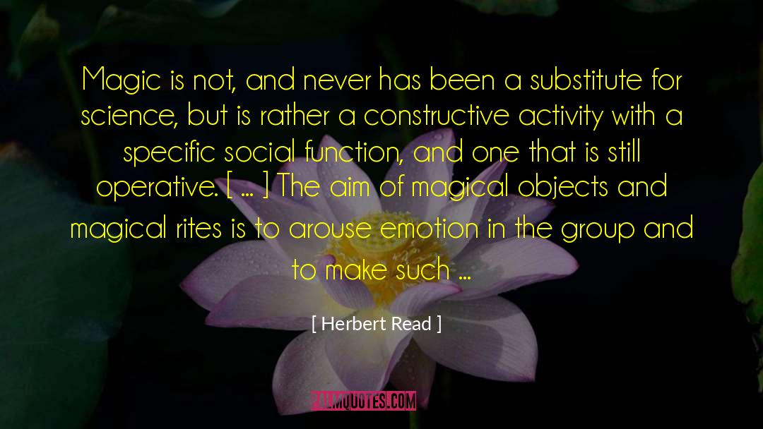 Herbert Read Quotes: Magic is not, and never